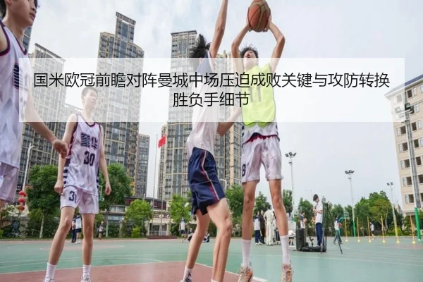 国米欧冠前瞻对阵曼城中场压迫成败关键与攻防转换胜负手细节 - kaiyun