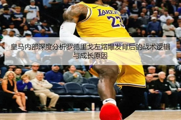 皇马内部深度分析罗德里戈左路爆发背后的战术逻辑与成长原因 - kaiyun